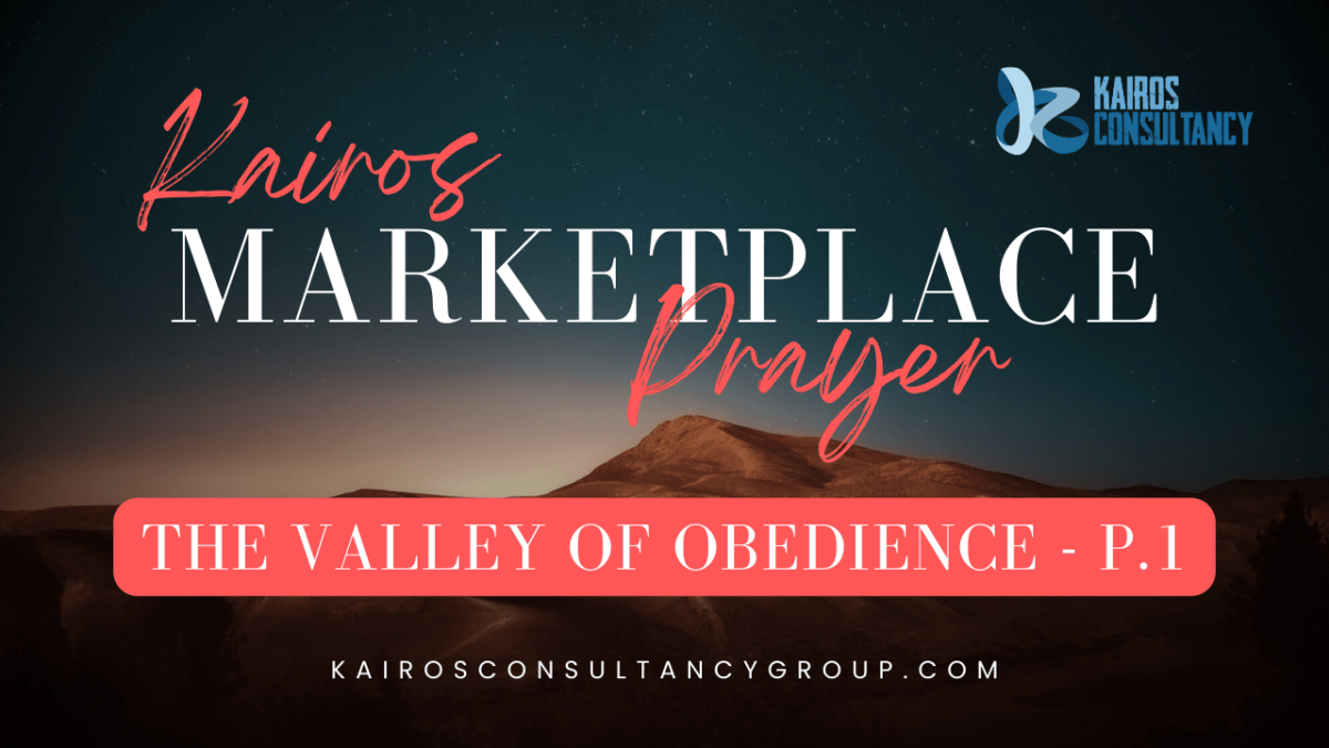 The Valley Of Obedience – Part 1 | Kairos Marketplace&nbsp;Prayer